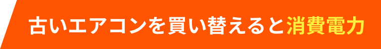 古いエアコンを買い替えると消費電力